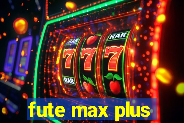 fute max plus